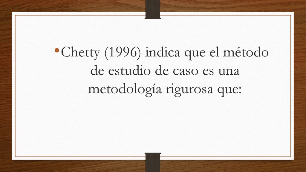 Chetty (1996) indica que el método de estudio de caso es una metodología rigurosa que:
