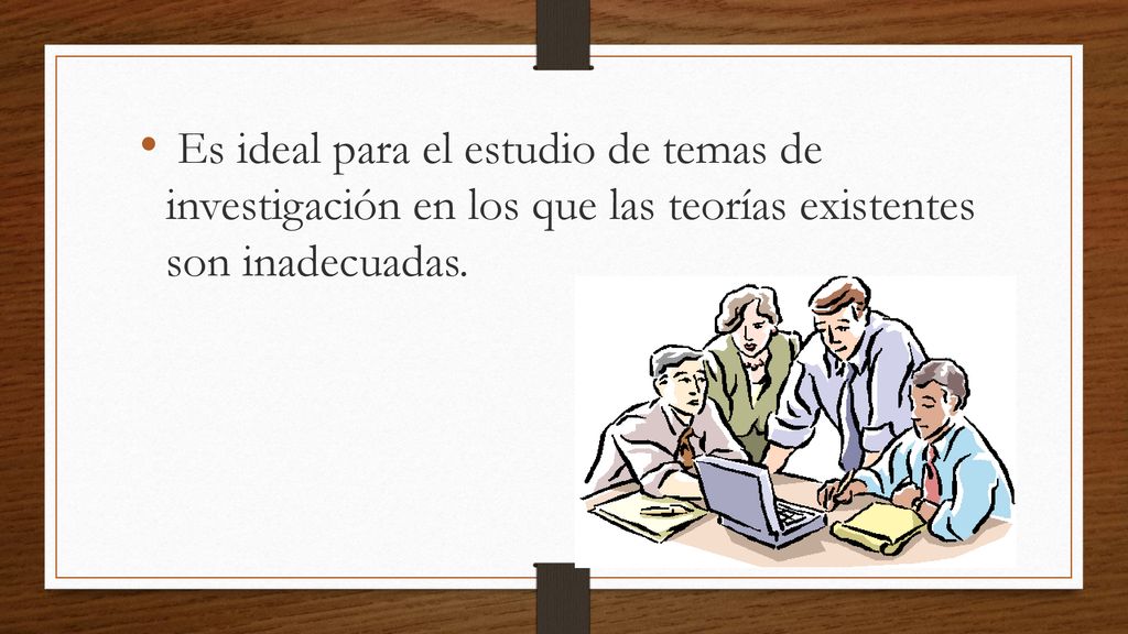 Es ideal para el estudio de temas de investigación en los que las teorías existentes son inadecuadas.