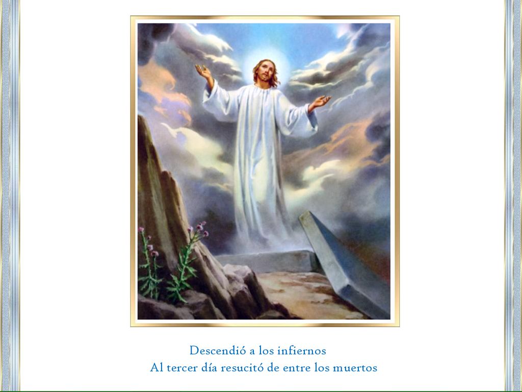 Descendió a los infiernos Al tercer día resucitó de entre los muertos
