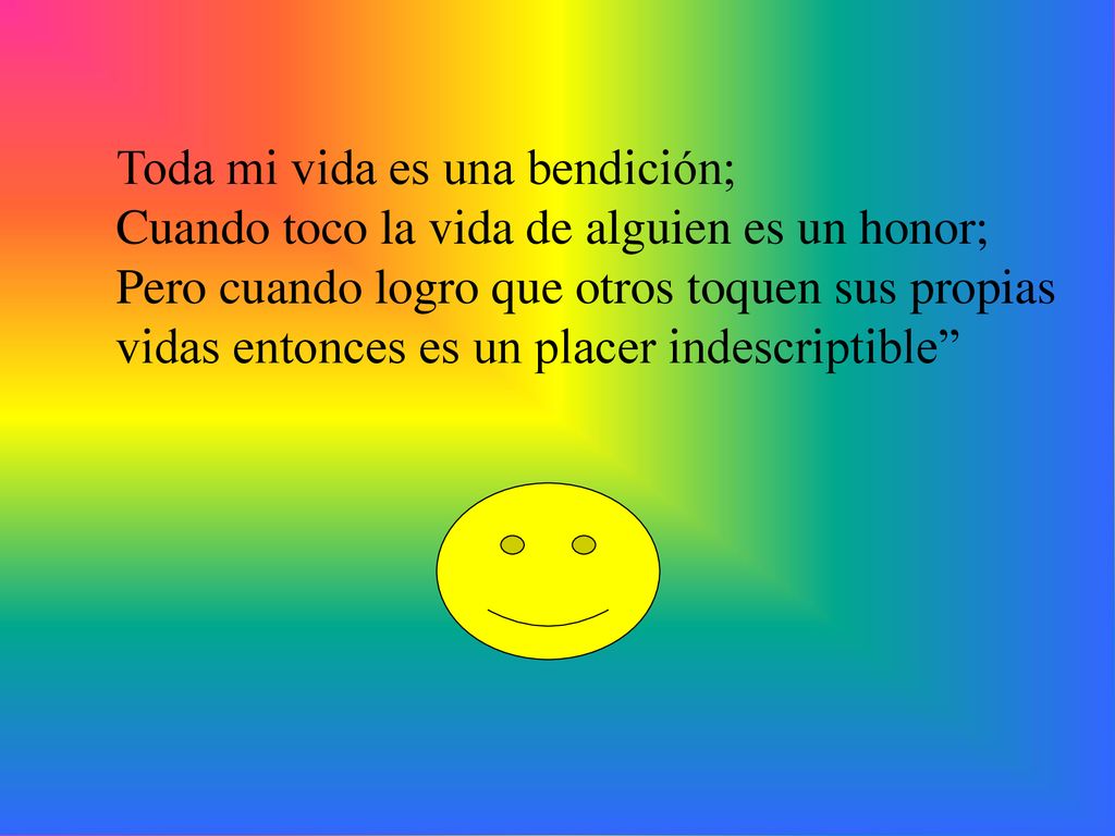 Toda mi vida es una bendición; Cuando toco la vida de alguien es un honor; Pero cuando logro que otros toquen sus propias vidas entonces es un placer indescriptible