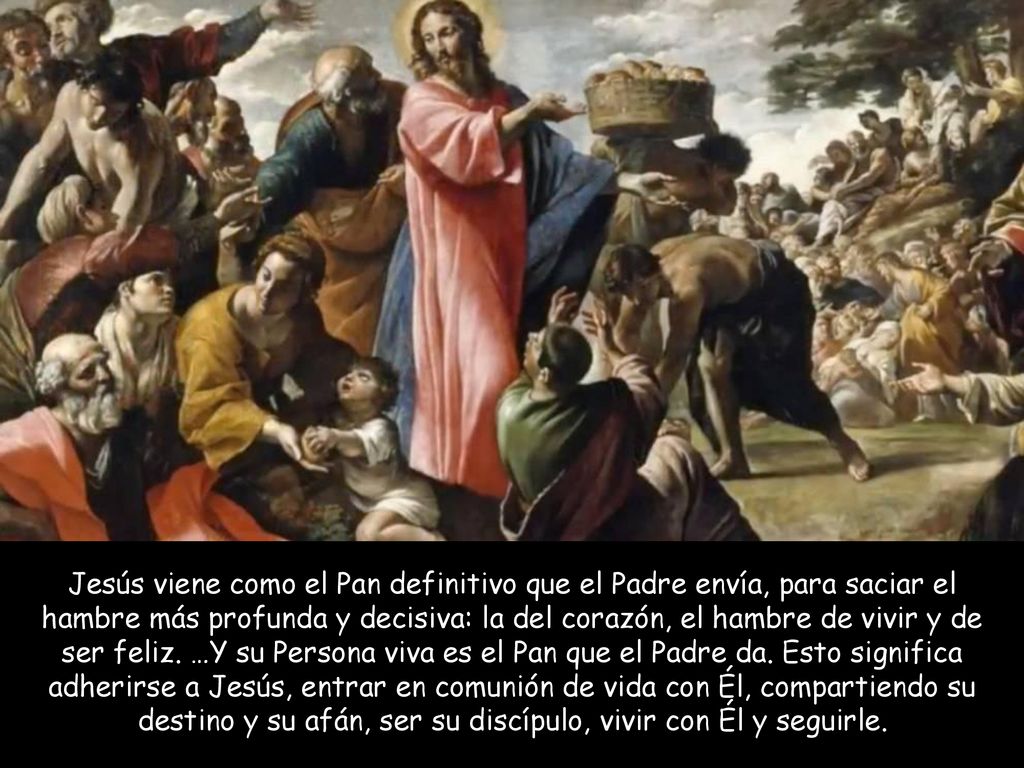 Jesús viene como el Pan definitivo que el Padre envía, para saciar el hambre más profunda y decisiva: la del corazón, el hambre de vivir y de ser feliz.