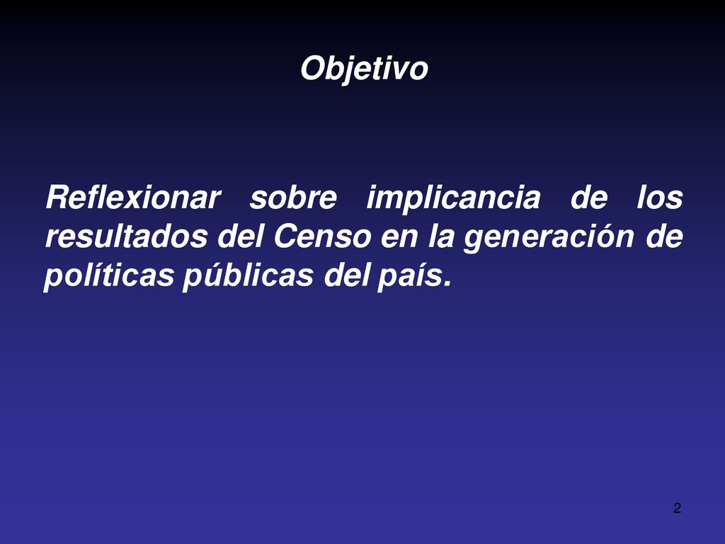 Objetivo Reflexionar sobre implicancia de los resultados del Censo en la generación de políticas públicas del país.