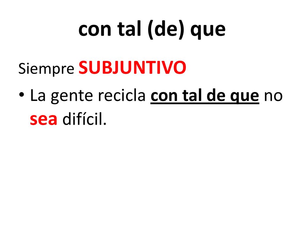 con tal (de) que La gente recicla con tal de que no sea difícil.