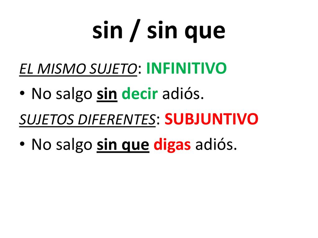 sin / sin que No salgo sin decir adiós. No salgo sin que digas adiós.