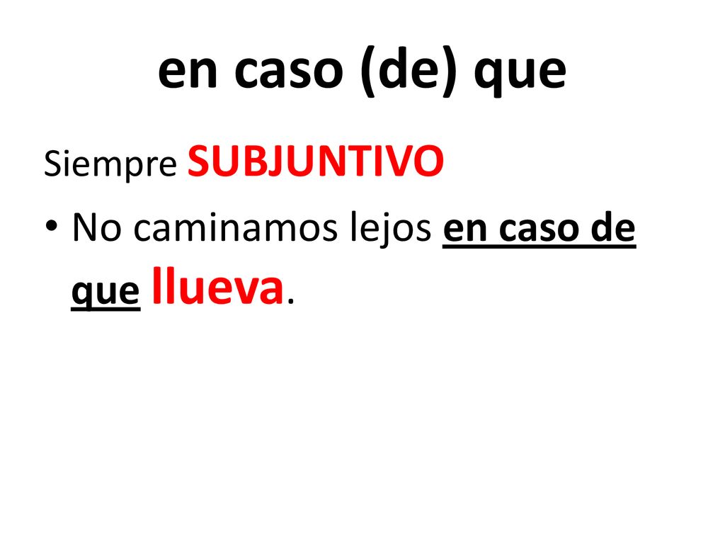 en caso (de) que No caminamos lejos en caso de que llueva.