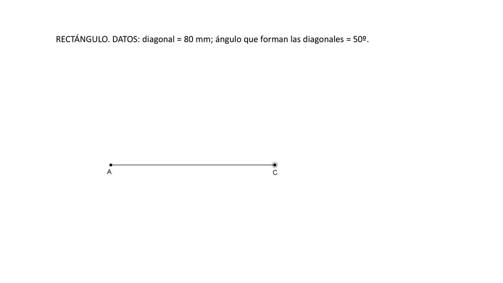 RECTÁNGULO. DATOS: diagonal = 80 mm; ángulo que forman las diagonales = 50º.