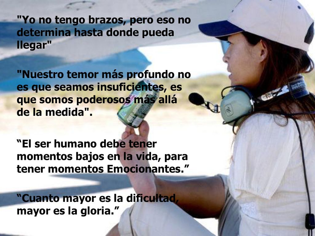 Yo no tengo brazos, pero eso no determina hasta donde pueda llegar