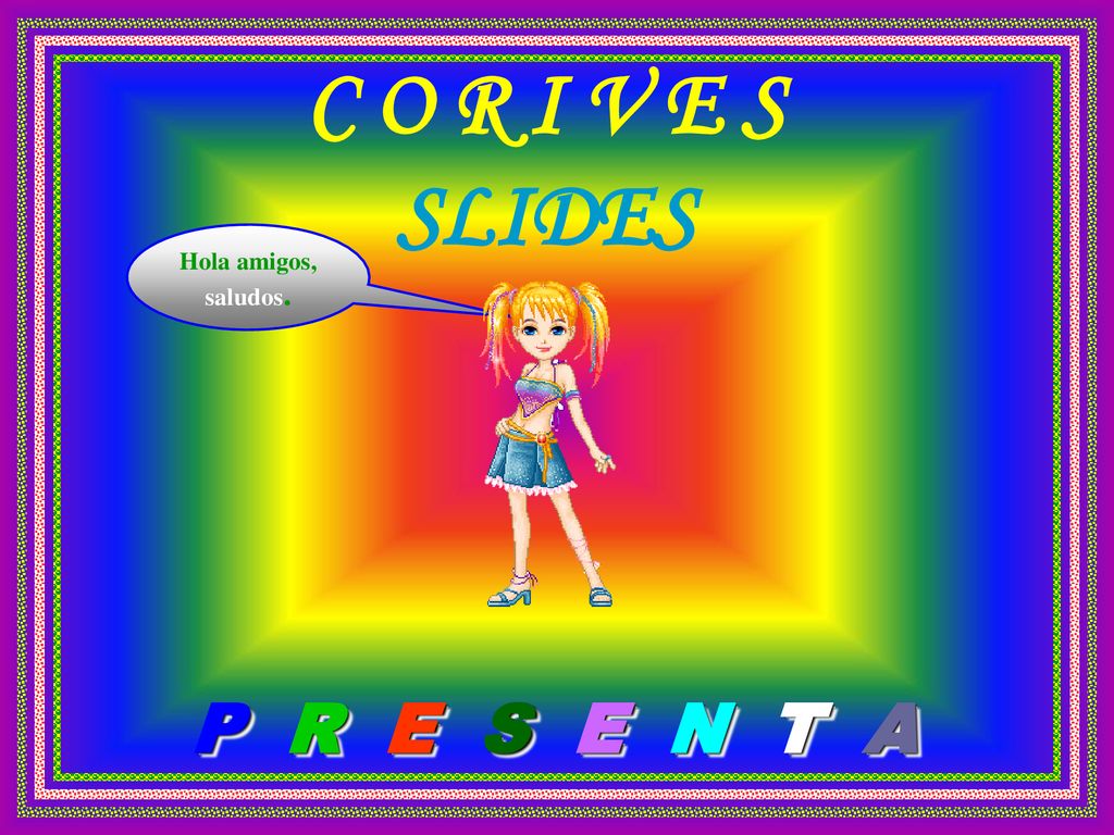 C O R I V E S SLIDES Hola amigos, saludos. P R E S E N T A