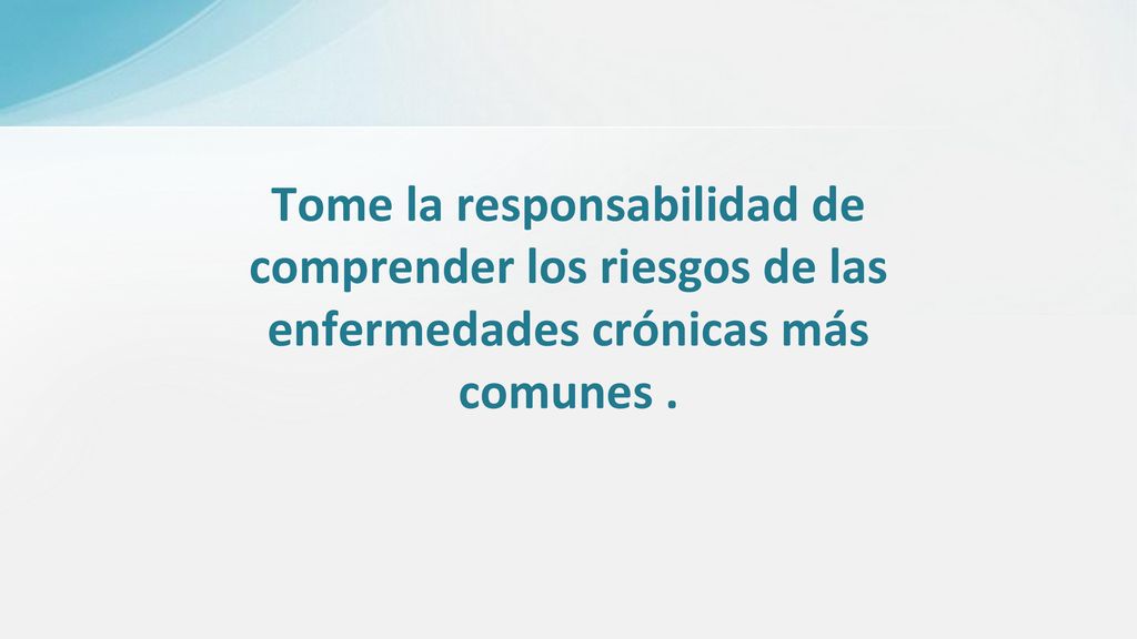 Tome la responsabilidad de comprender los riesgos de las enfermedades crónicas más comunes .