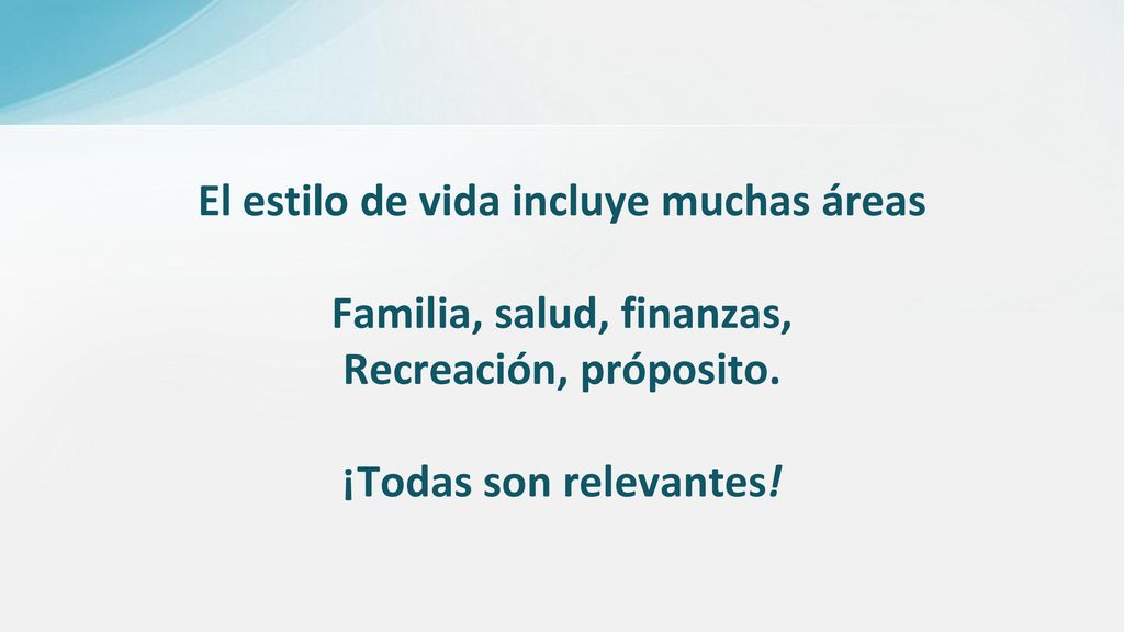 El estilo de vida incluye muchas áreas Familia, salud, finanzas, Recreación, próposito.