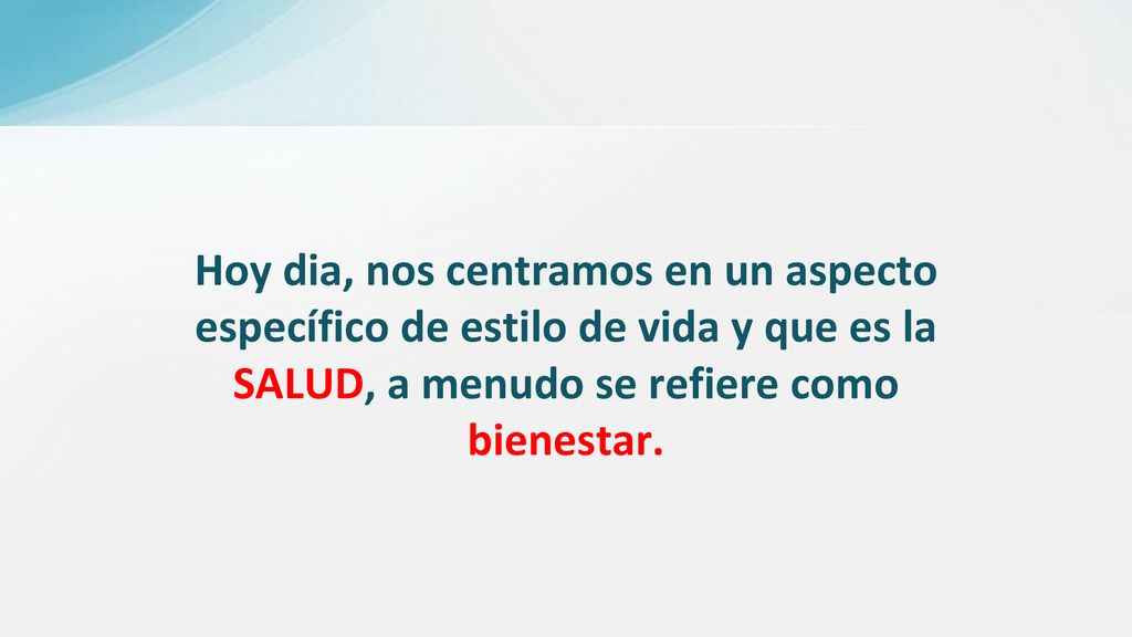 Hoy dia, nos centramos en un aspecto específico de estilo de vida y que es la SALUD, a menudo se refiere como bienestar.