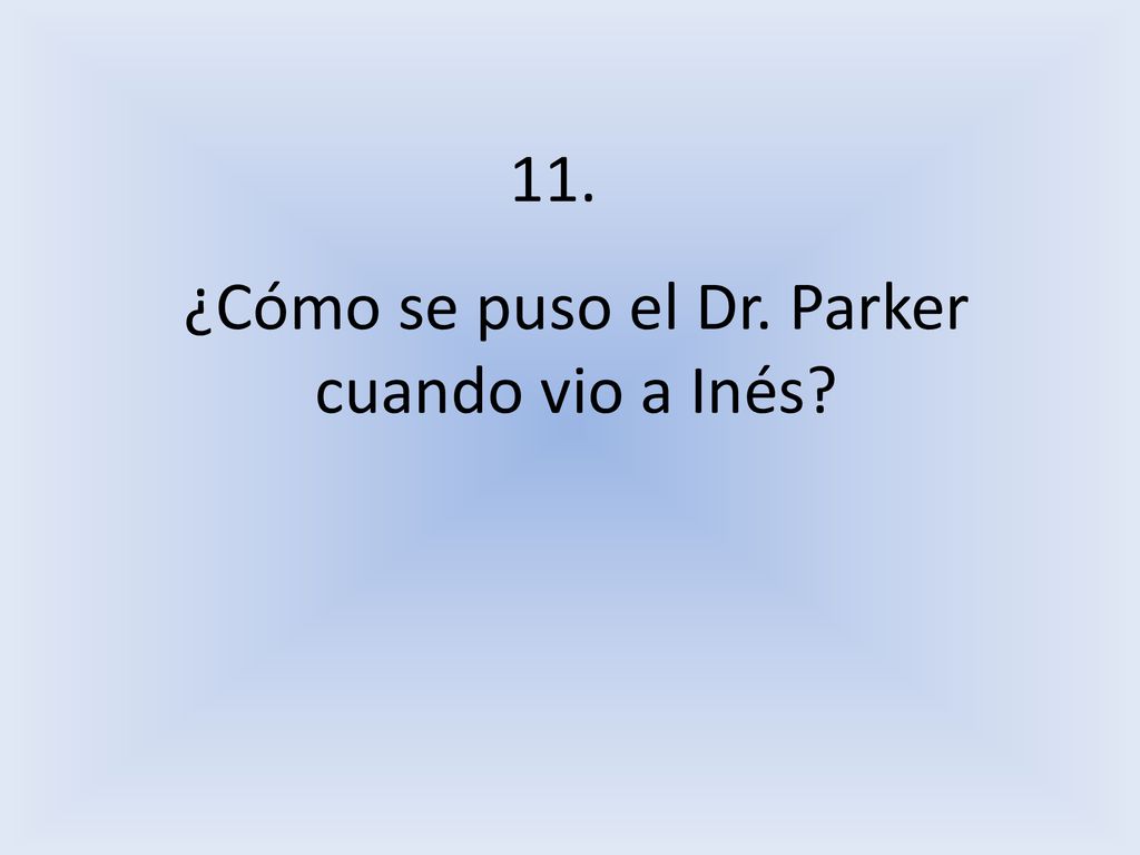 ¿Cómo se puso el Dr. Parker cuando vio a Inés
