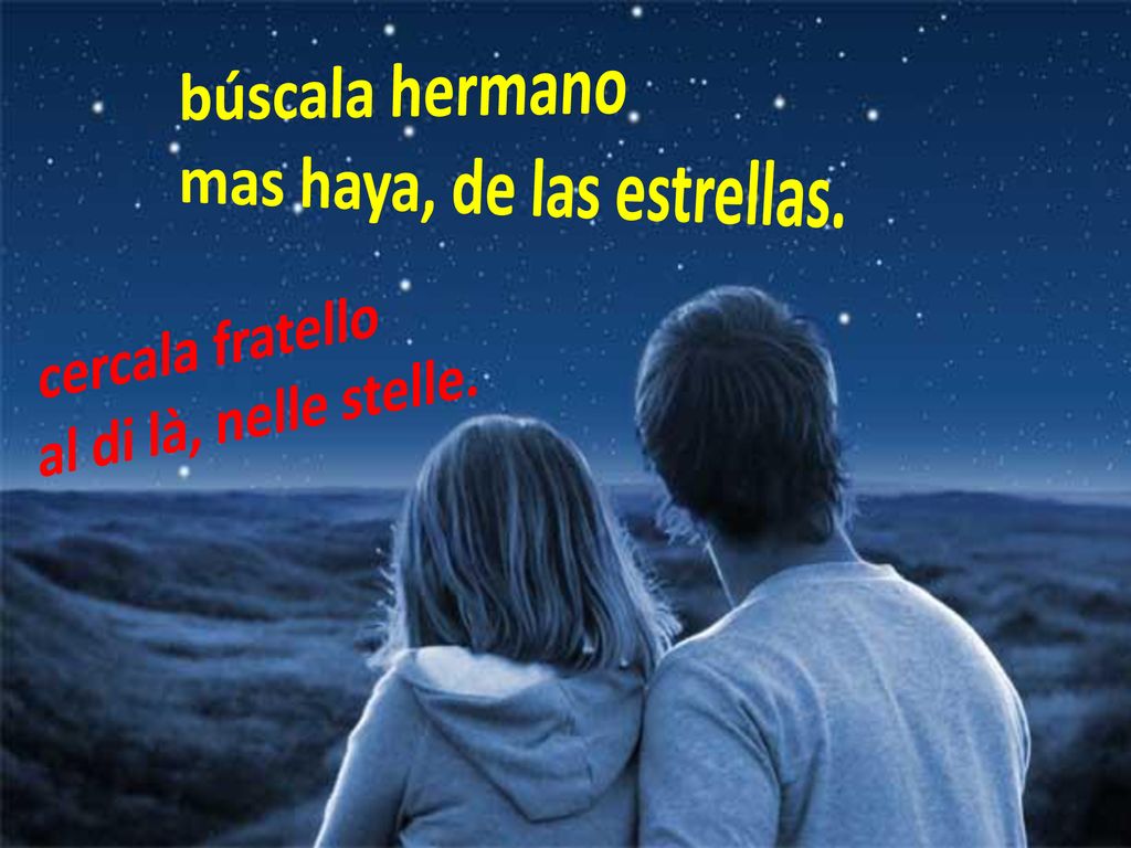 búscala hermano mas haya, de las estrellas. cercala fratello al di là, nelle stelle.