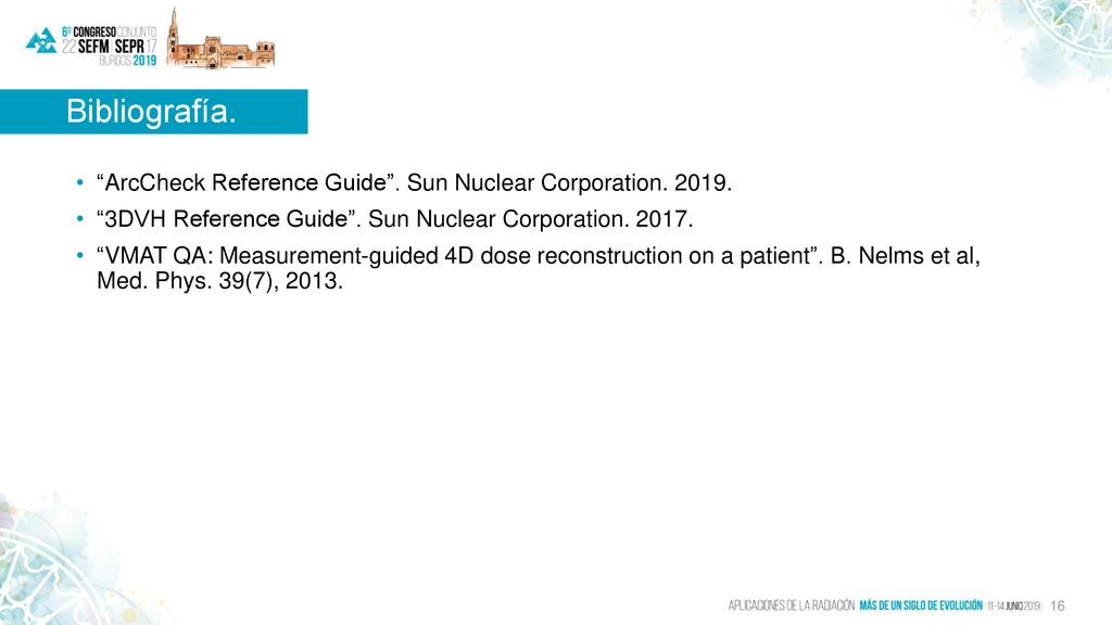 Bibliografía. ArcCheck Reference Guide . Sun Nuclear Corporation DVH Reference Guide . Sun Nuclear Corporation