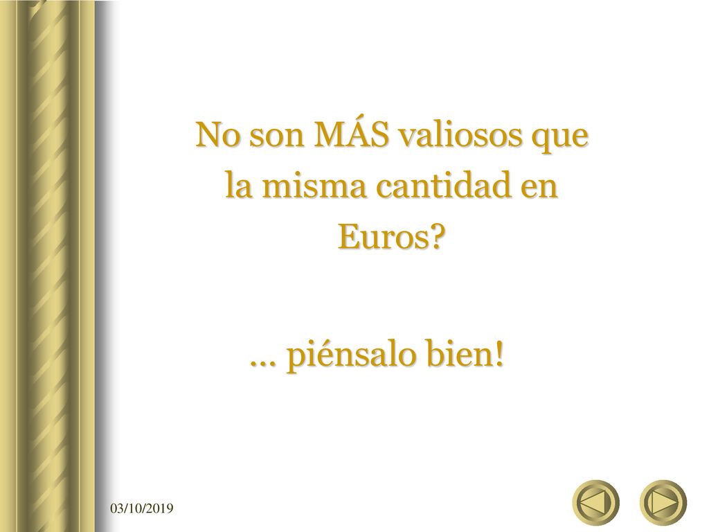 No son MÁS valiosos que la misma cantidad en Euros