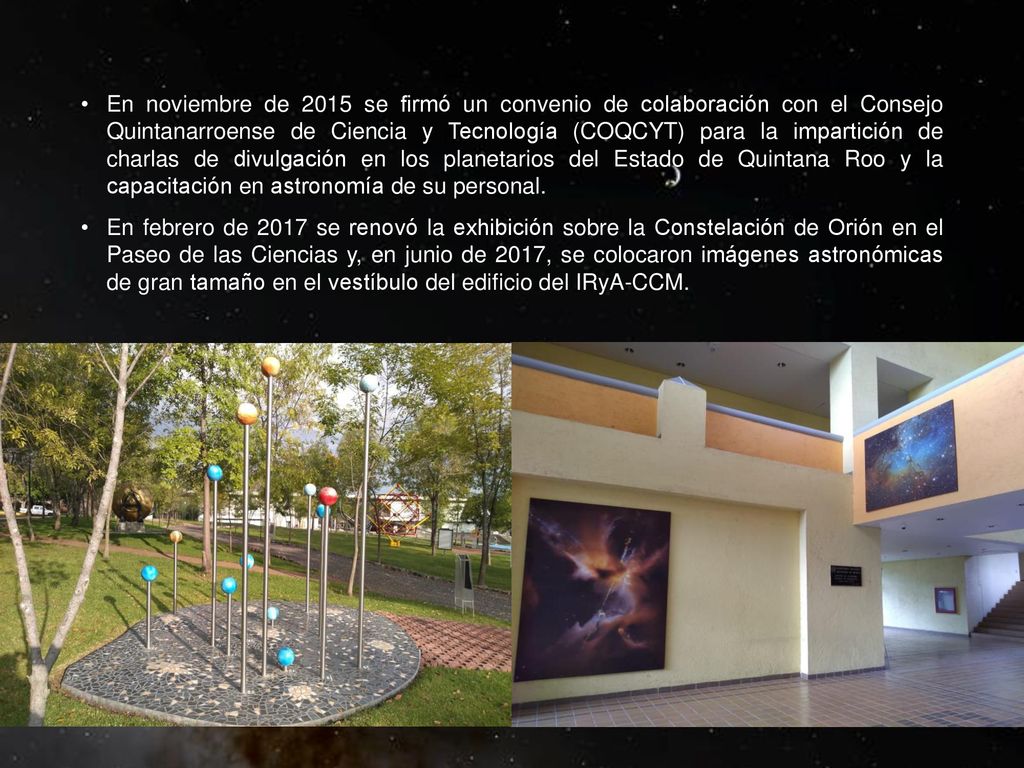 En noviembre de 2015 se firmó un convenio de colaboración con el Consejo Quintanarroense de Ciencia y Tecnología (COQCYT) para la impartición de charlas de divulgación en los planetarios del Estado de Quintana Roo y la capacitación en astronomía de su personal.
