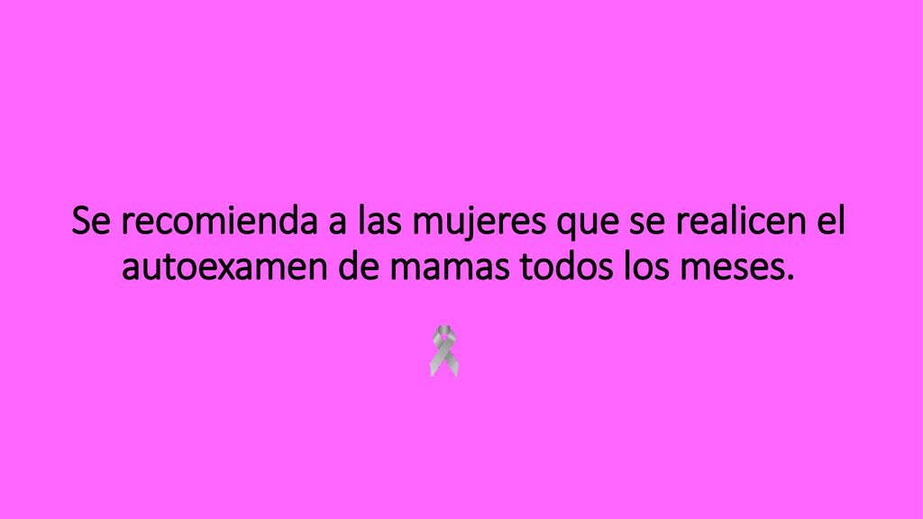 Se recomienda a las mujeres que se realicen el autoexamen de mamas todos los meses.