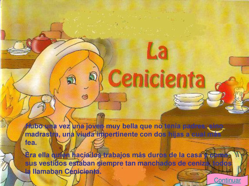 Hubo una vez una joven muy bella que no tenía padres, sino madrastra, una viuda impertinente con dos hijas a cual más fea.