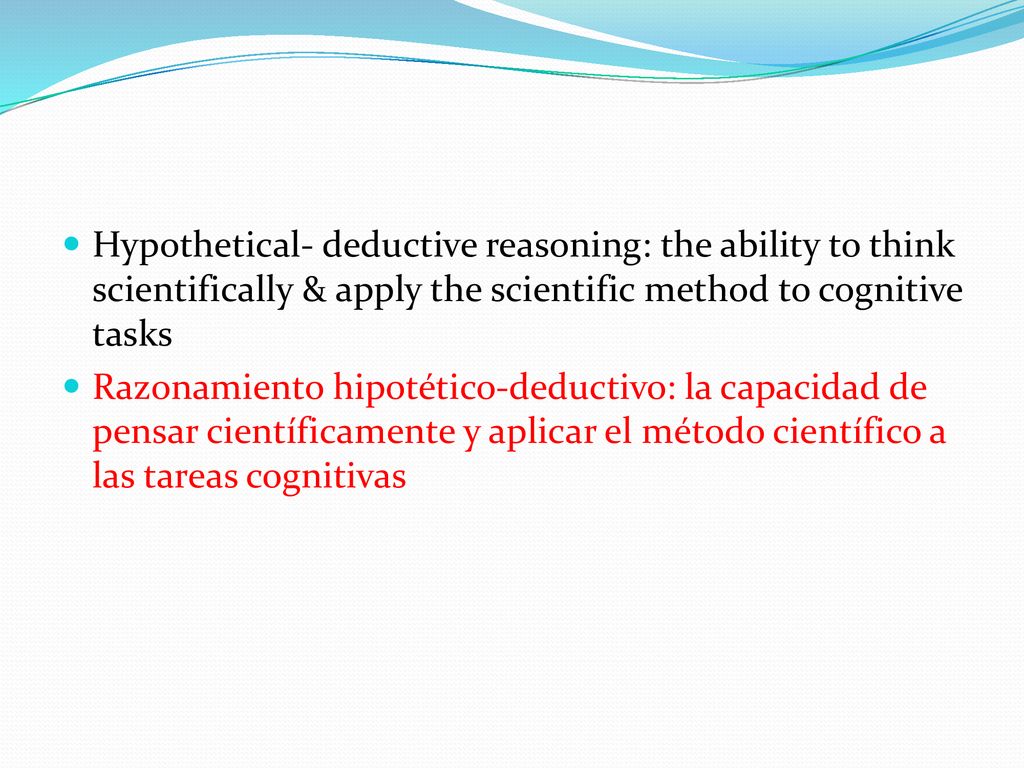 Hypothetical- deductive reasoning: the ability to think scientifically & apply the scientific method to cognitive tasks