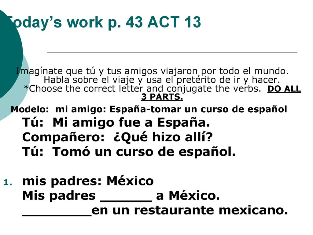 Today’s work p. 43 ACT 13 Tú: Mi amigo fue a España.