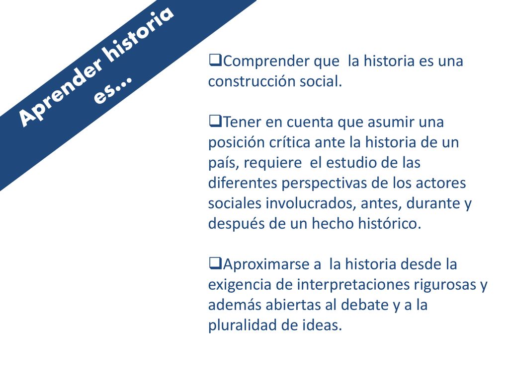 Aprender historia es… Comprender que la historia es una construcción social.