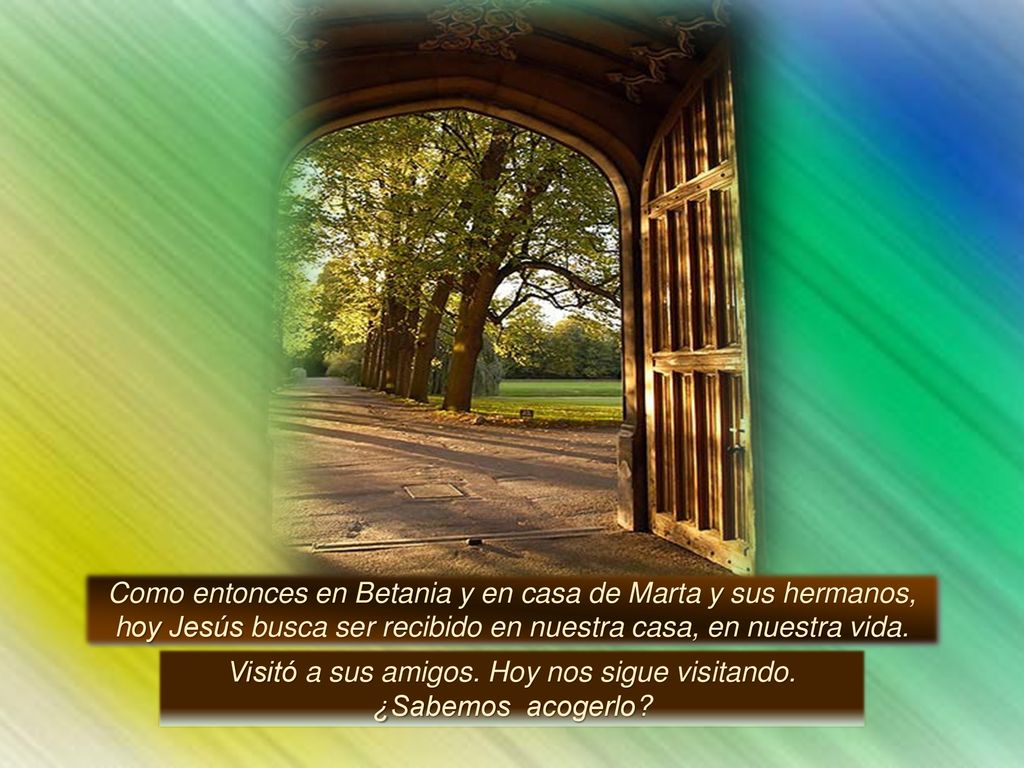 Como entonces en Betania y en casa de Marta y sus hermanos,