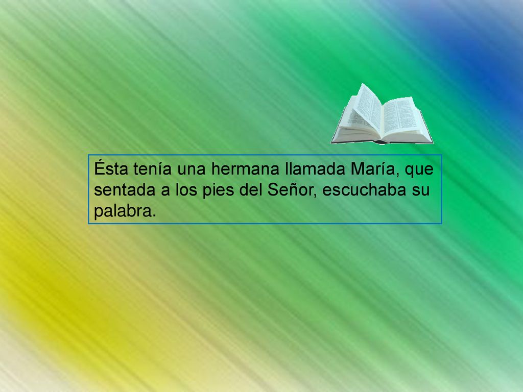 Ésta tenía una hermana llamada María, que sentada a los pies del Señor, escuchaba su palabra.