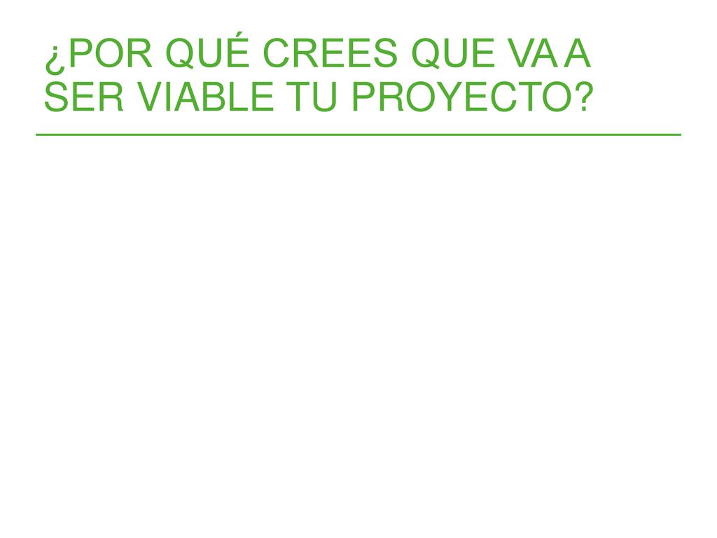 ¿POR QUÉ CREES QUE VA A SER VIABLE TU PROYECTO