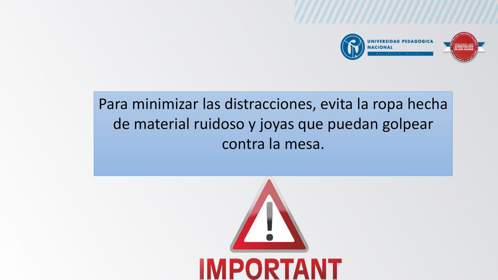 Para minimizar las distracciones, evita la ropa hecha de material ruidoso y joyas que puedan golpear contra la mesa.