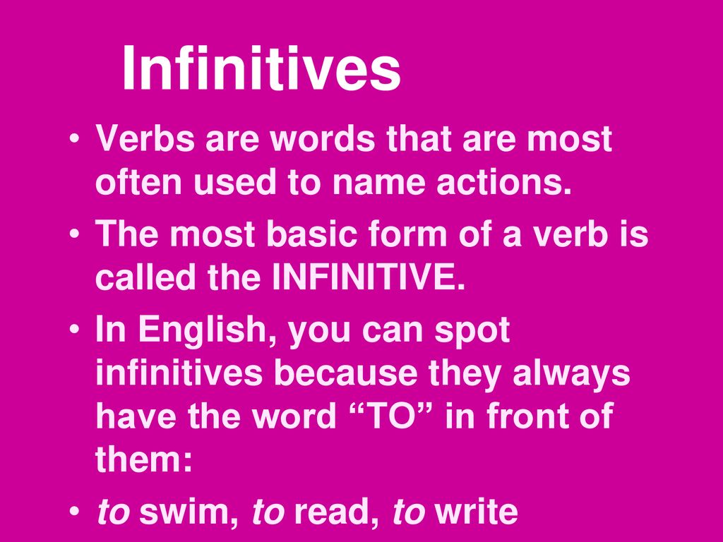 Infinitives Verbs are words that are most often used to name actions.