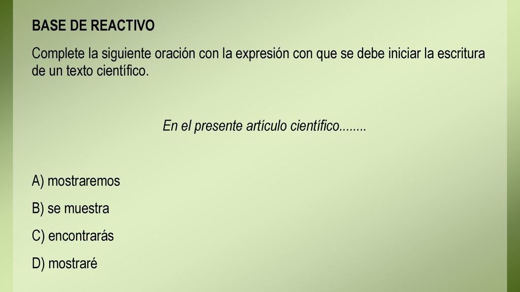 BASE DE REACTIVO Complete la siguiente oración con la expresión con que se debe iniciar la escritura de un texto científico.
