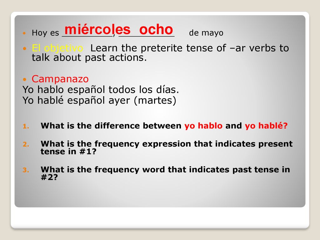miércoles ocho. Hoy es __________, ___________ de mayo. El objetivo Learn the preterite tense of –ar verbs to talk about past actions.