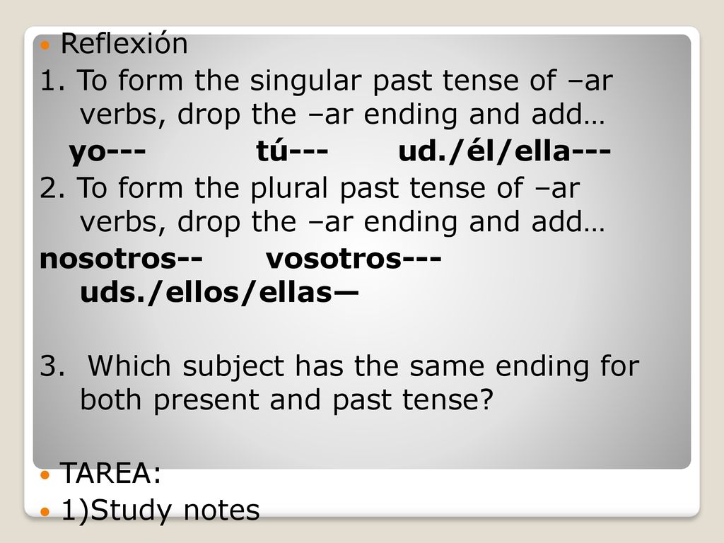 Reflexión 1. To form the singular past tense of –ar verbs, drop the –ar ending and add…