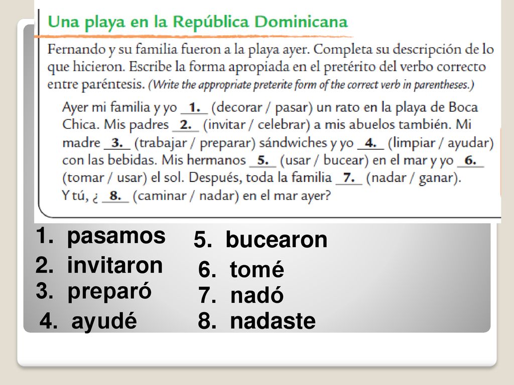 1. pasamos 5. bucearon 2. invitaron 6. tomé 3. preparó 7. nadó 4. ayudé 8. nadaste
