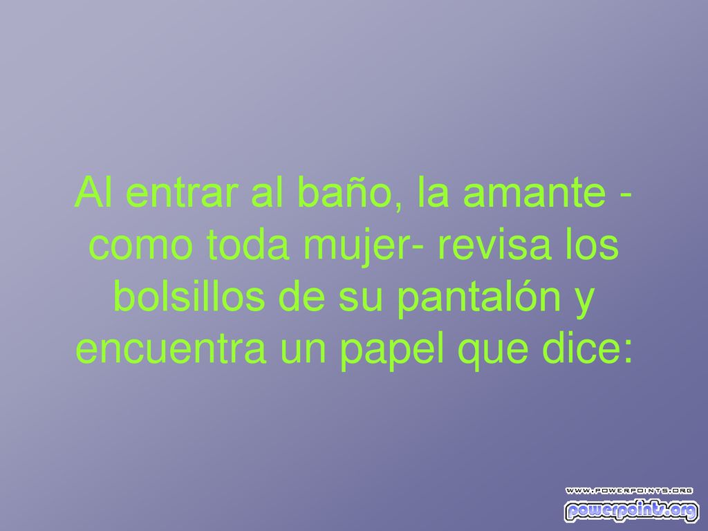Al entrar al baño, la amante -como toda mujer- revisa los bolsillos de su pantalón y encuentra un papel que dice: