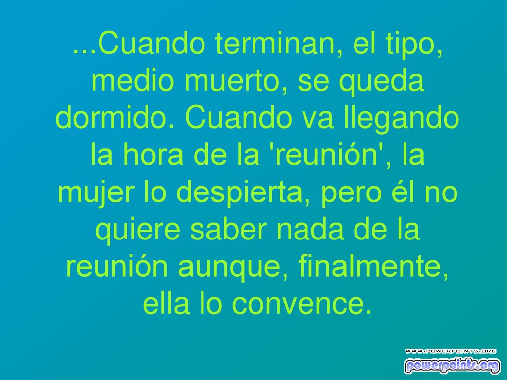 Cuando terminan, el tipo, medio muerto, se queda dormido