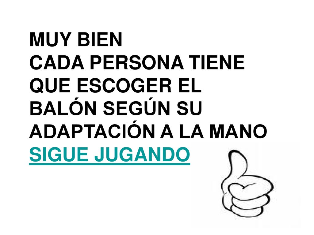MUY BIEN CADA PERSONA TIENE QUE ESCOGER EL BALÓN SEGÚN SU ADAPTACIÓN A LA MANO SIGUE JUGANDO