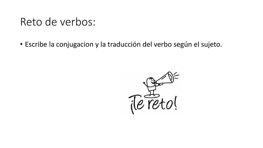 Reto de verbos: Escribe la conjugacion y la traducción del verbo según el sujeto.