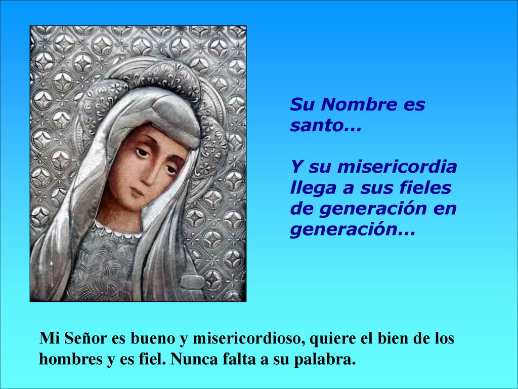 Su Nombre es santo... Y su misericordia llega a sus fieles de generación en generación...
