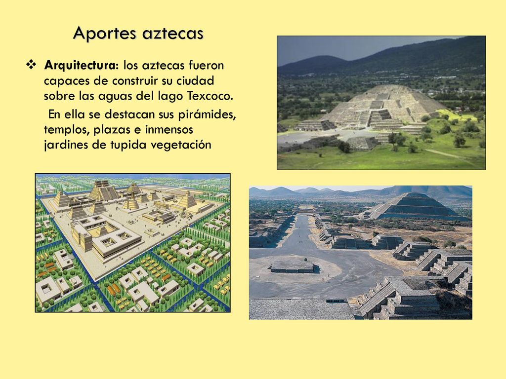 Aportes aztecas Arquitectura: los aztecas fueron capaces de construir su ciudad sobre las aguas del lago Texcoco.