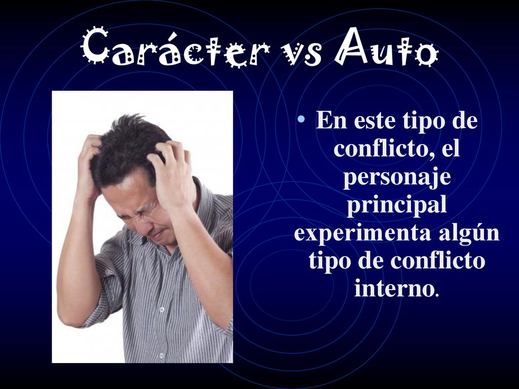 Carácter vs Auto En este tipo de conflicto, el personaje principal experimenta algún tipo de conflicto interno.