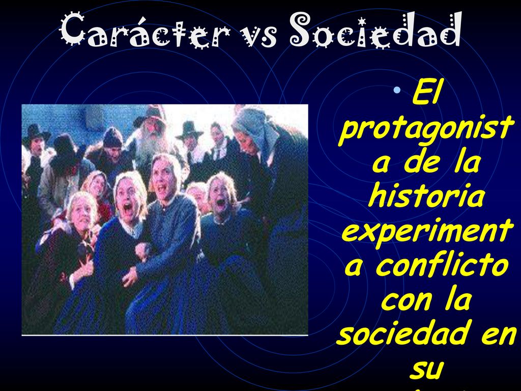 Carácter vs Sociedad El protagonista de la historia experimenta conflicto con la sociedad en su conjunto.