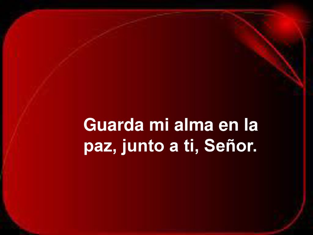 Guarda mi alma en la paz, junto a ti, Señor.