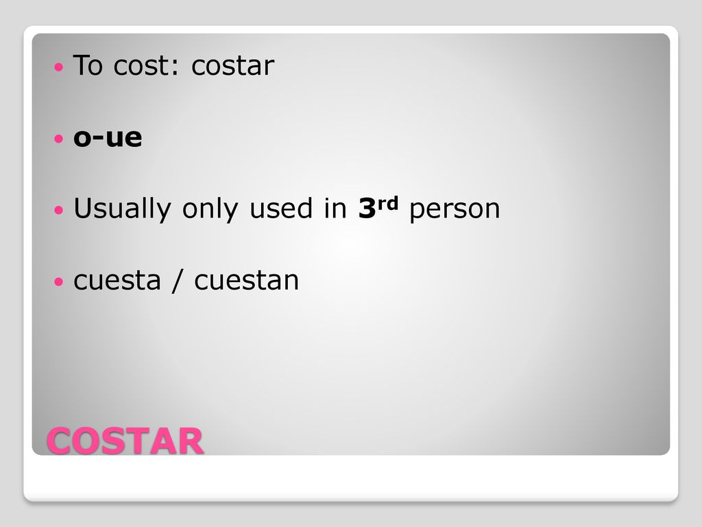 COSTAR To cost: costar o-ue Usually only used in 3rd person