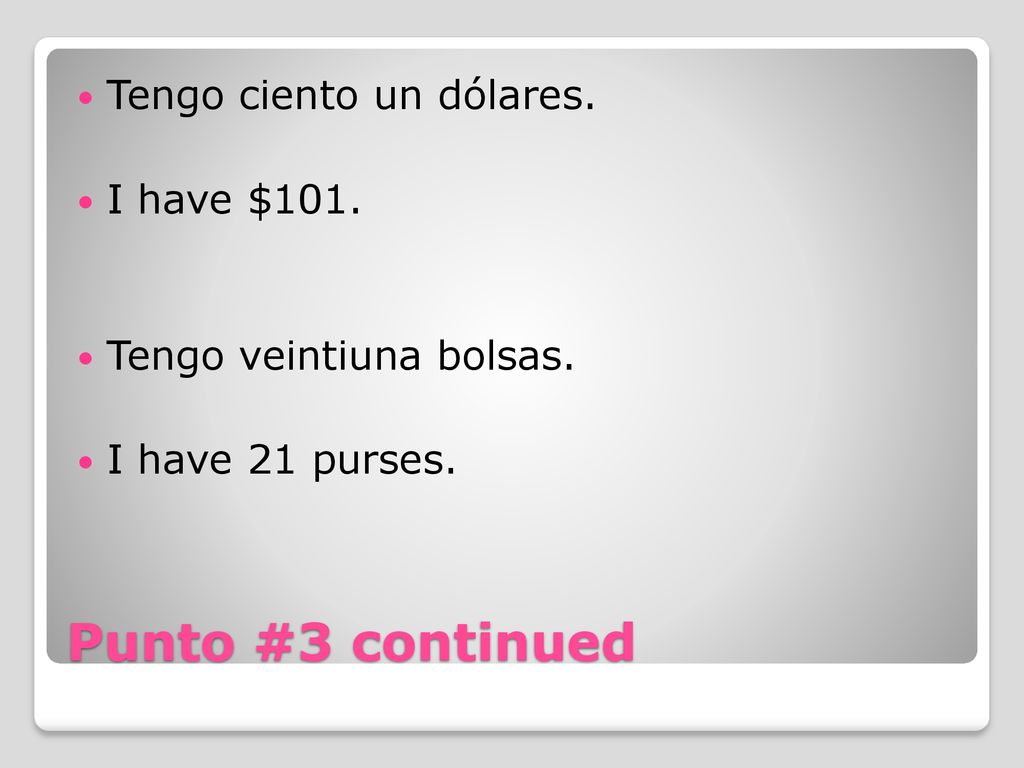 Punto #3 continued Tengo ciento un dólares. I have $101.