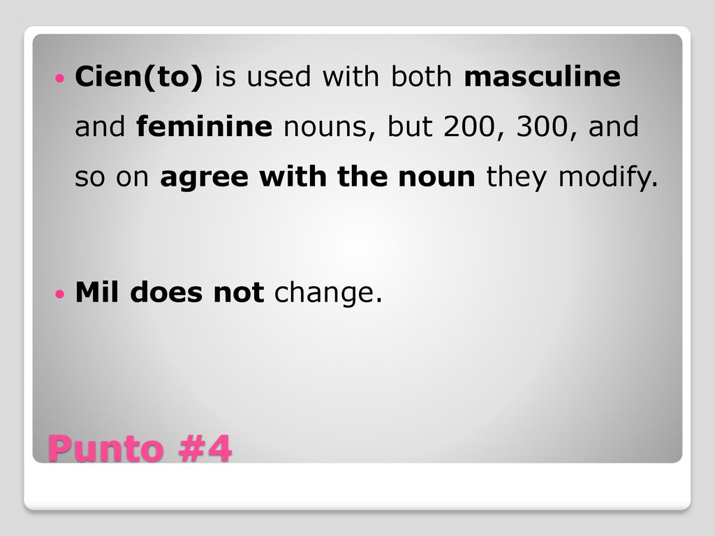 Cien(to) is used with both masculine and feminine nouns, but 200, 300, and so on agree with the noun they modify.