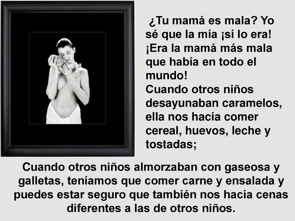 ¿Tu mamá es mala. Yo sé que la mía ¡sí lo era