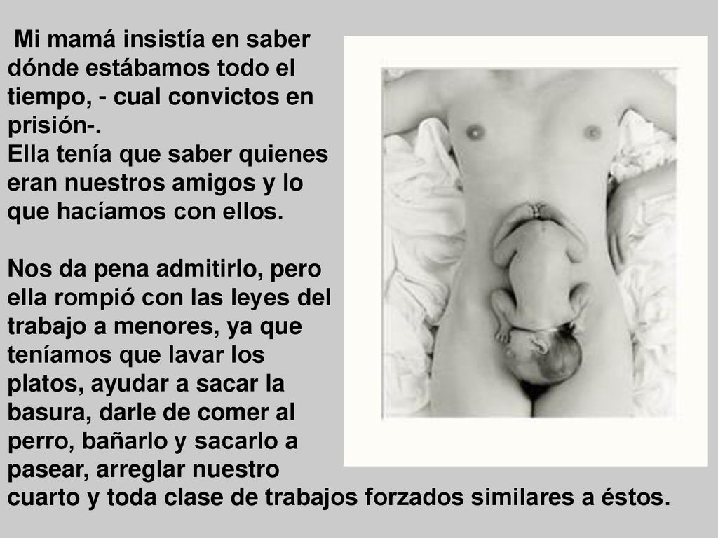 Mi mamá insistía en saber dónde estábamos todo el tiempo, - cual convictos en prisión-.