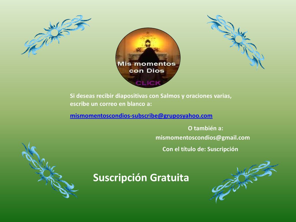 Si deseas recibir diapositivas con Salmos y oraciones varias, escribe un correo en blanco a: