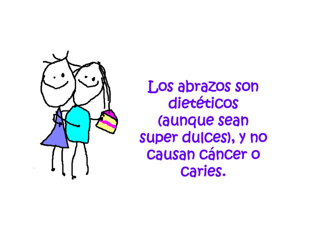 Los abrazos son dietéticos (aunque sean super dulces), y no causan cáncer o caries.